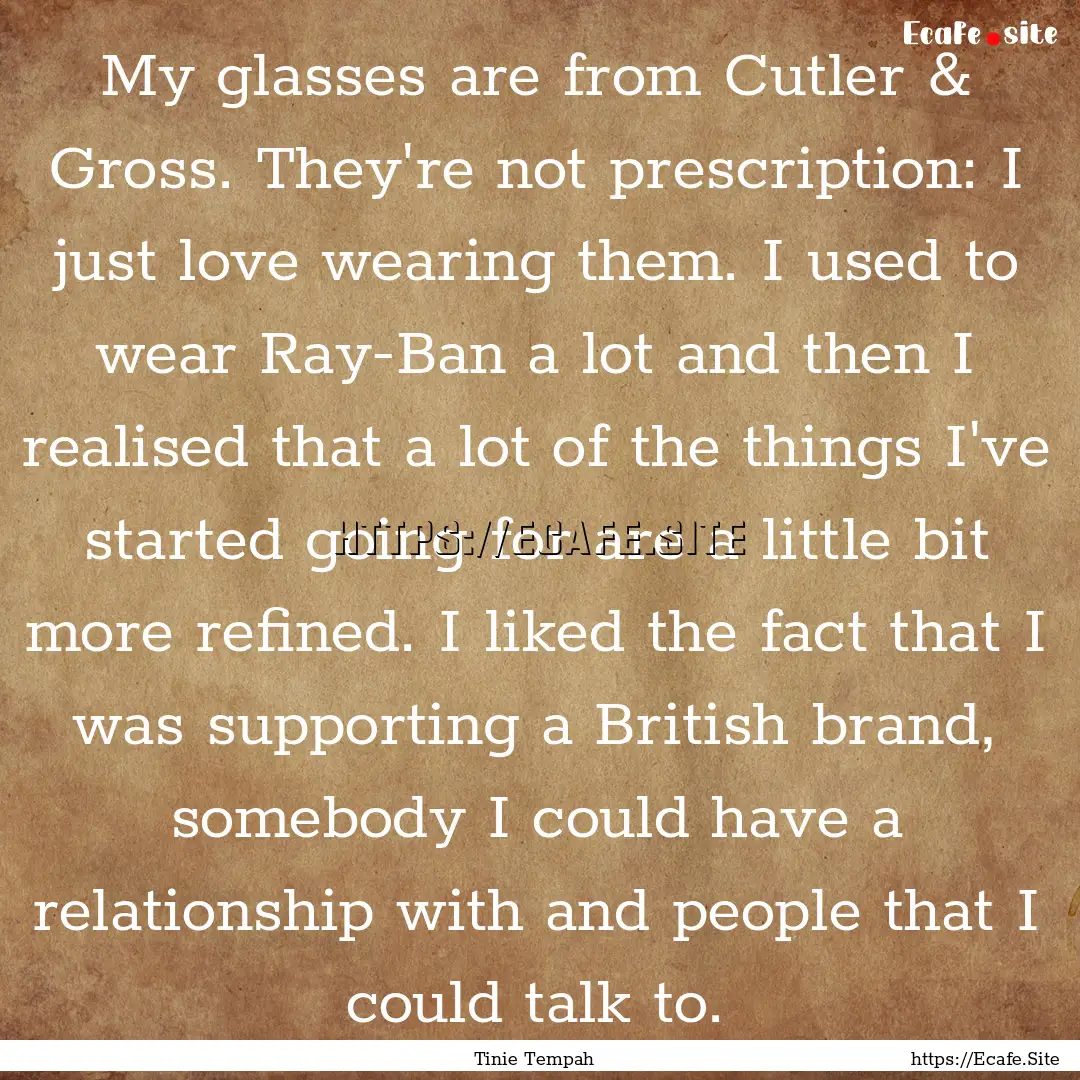 My glasses are from Cutler & Gross. They're.... : Quote by Tinie Tempah