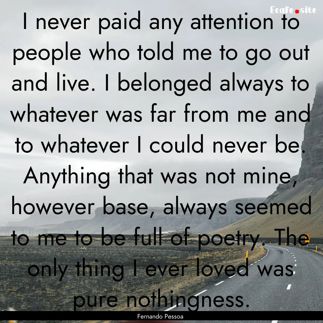 I never paid any attention to people who.... : Quote by Fernando Pessoa