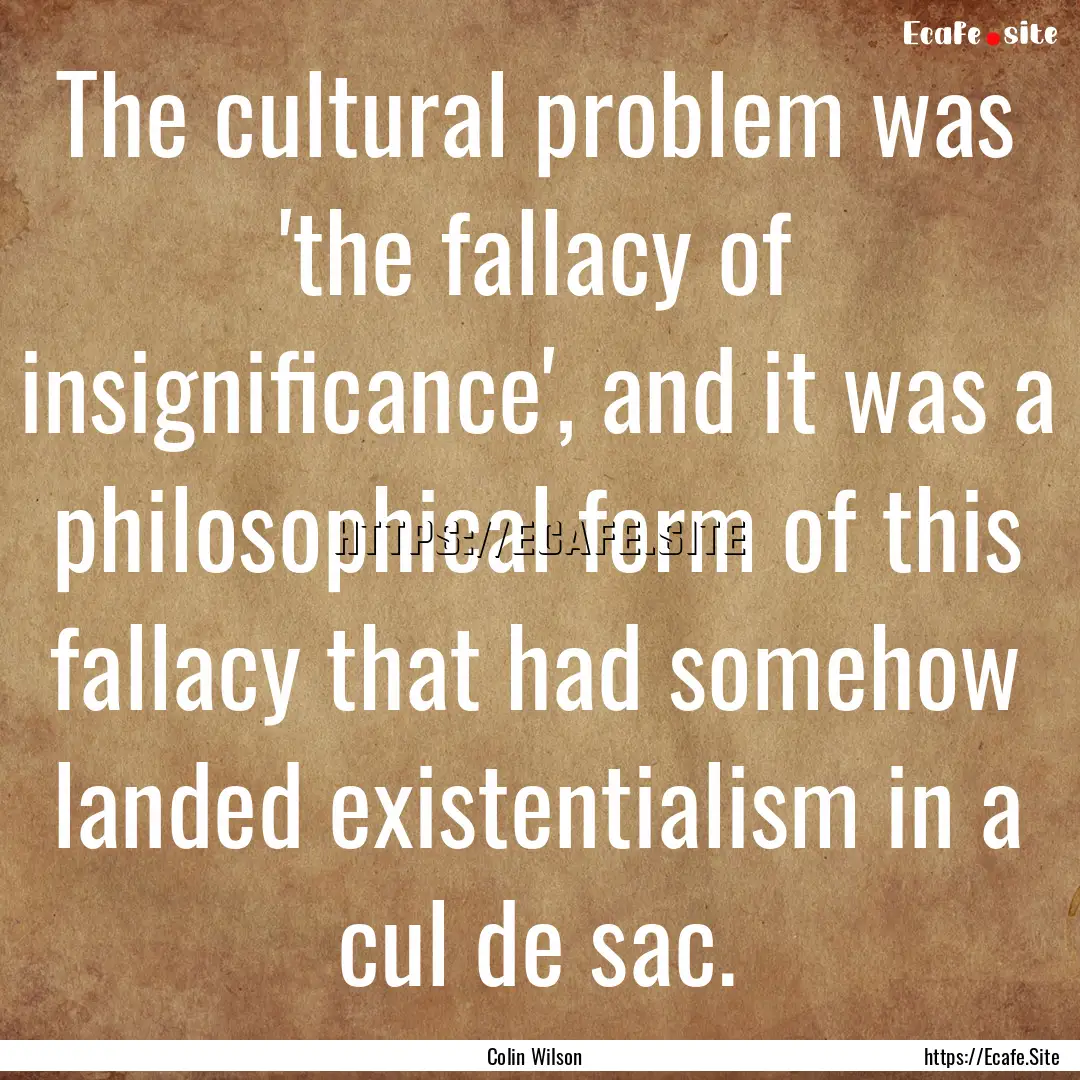 The cultural problem was 'the fallacy of.... : Quote by Colin Wilson