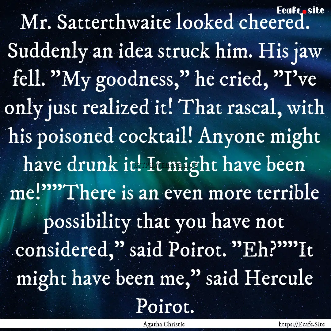 Mr. Satterthwaite looked cheered. Suddenly.... : Quote by Agatha Christie