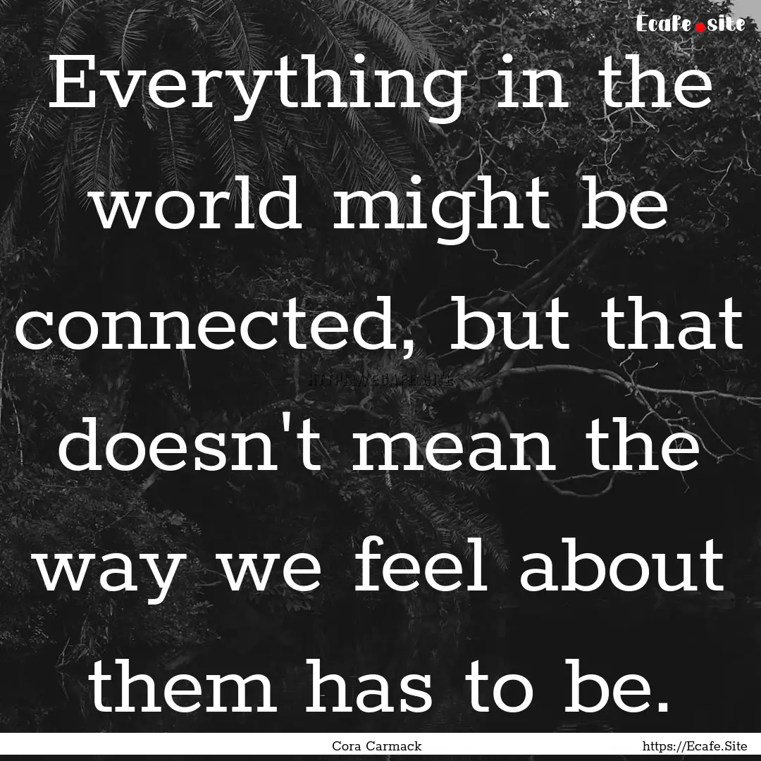 Everything in the world might be connected,.... : Quote by Cora Carmack