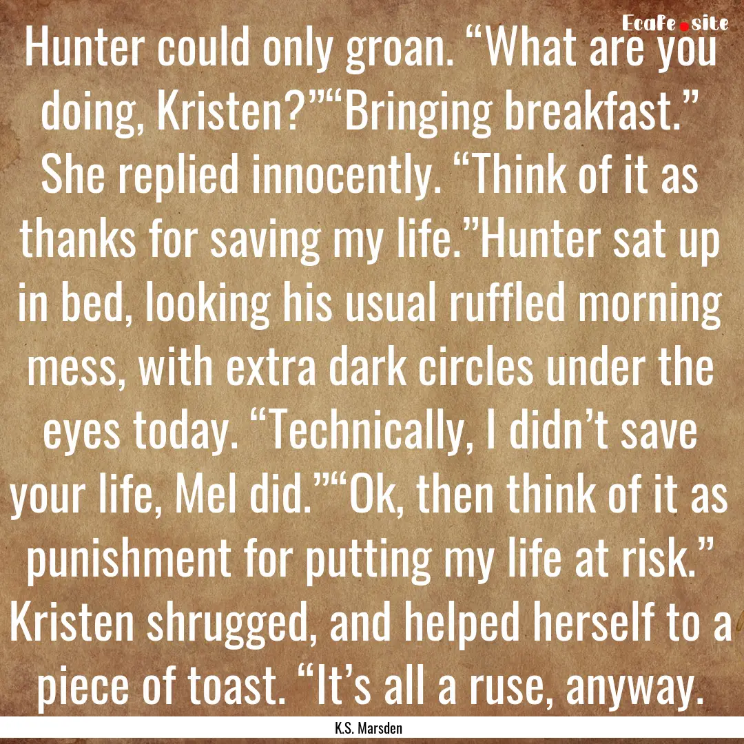 Hunter could only groan. “What are you.... : Quote by K.S. Marsden