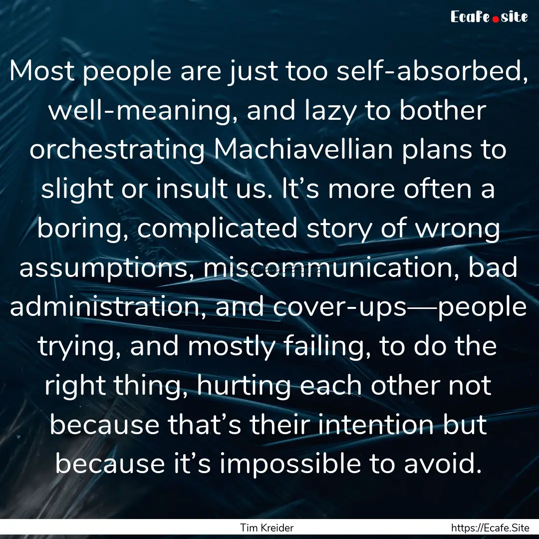 Most people are just too self-absorbed, well-meaning,.... : Quote by Tim Kreider