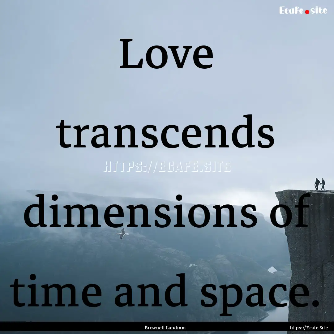 Love transcends dimensions of time and space..... : Quote by Brownell Landrum