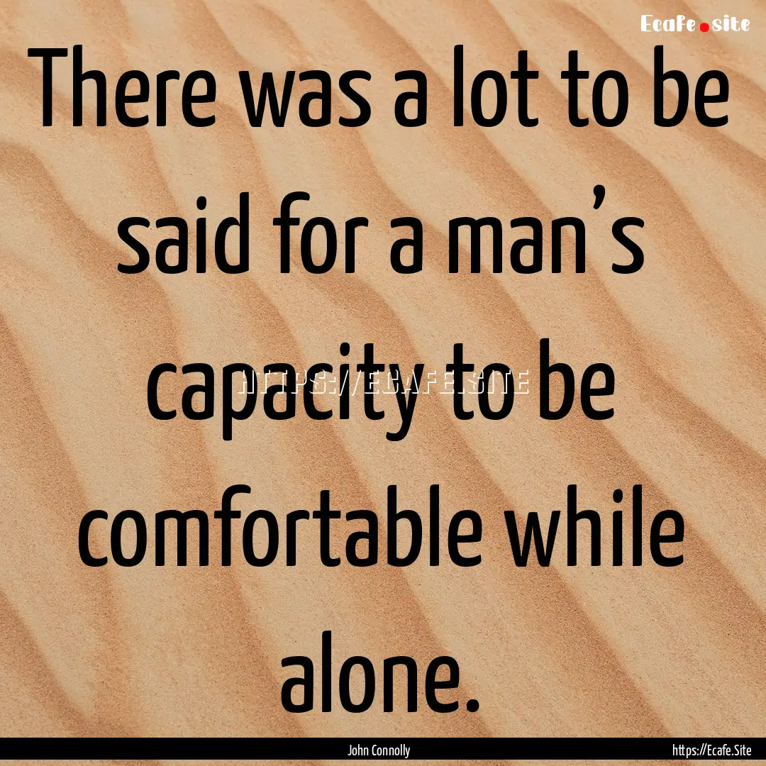 There was a lot to be said for a man’s.... : Quote by John Connolly