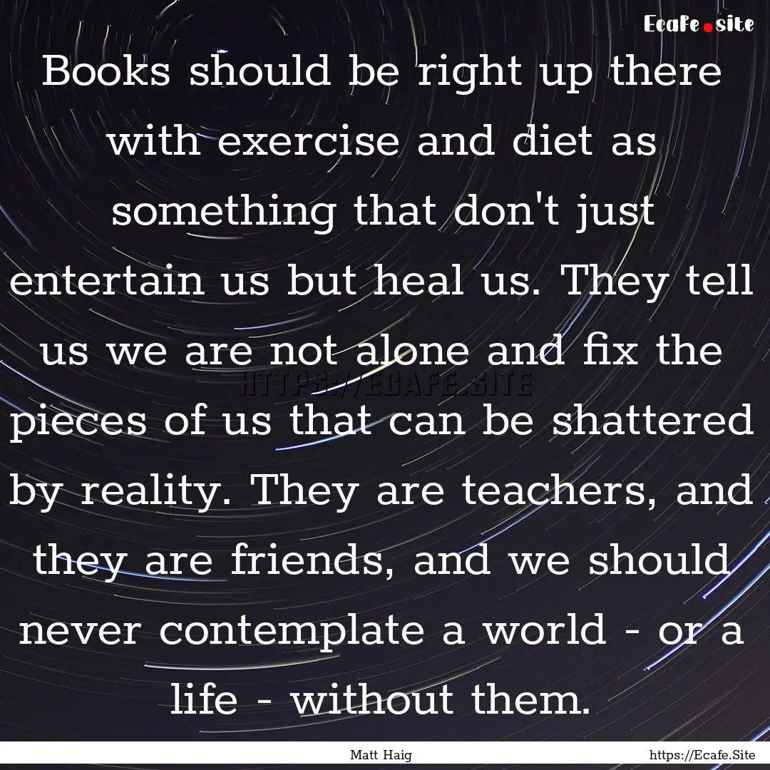 Books should be right up there with exercise.... : Quote by Matt Haig