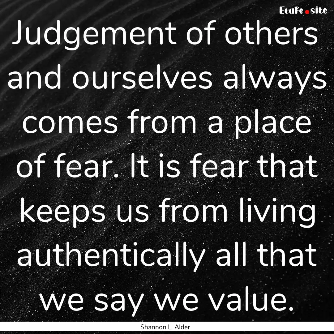 Judgement of others and ourselves always.... : Quote by Shannon L. Alder