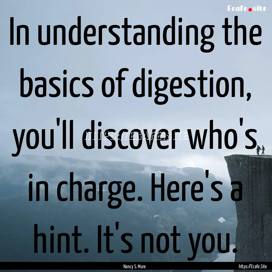 In understanding the basics of digestion,.... : Quote by Nancy S. Mure