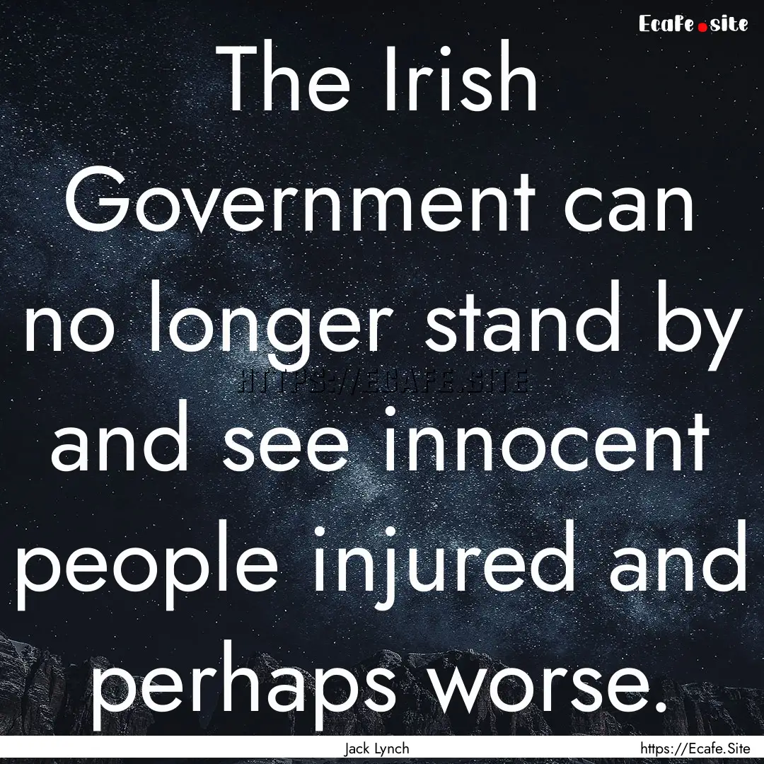 The Irish Government can no longer stand.... : Quote by Jack Lynch