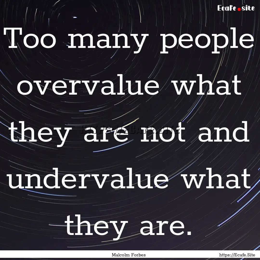 Too many people overvalue what they are not.... : Quote by Malcolm Forbes