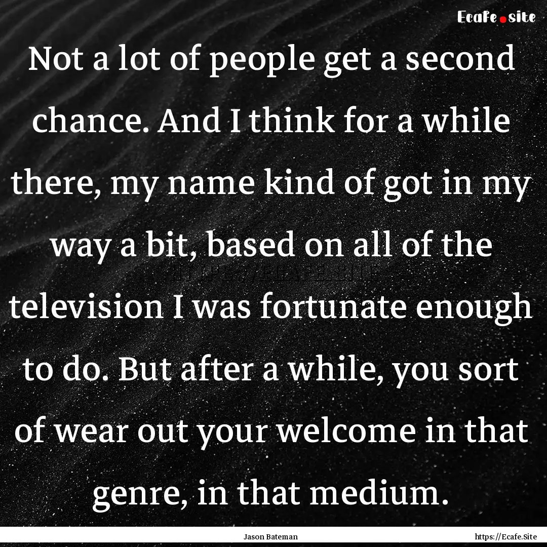 Not a lot of people get a second chance..... : Quote by Jason Bateman