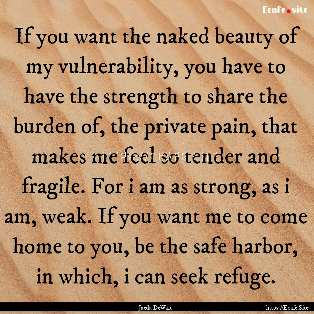 If you want the naked beauty of my vulnerability,.... : Quote by Jaeda DeWalt