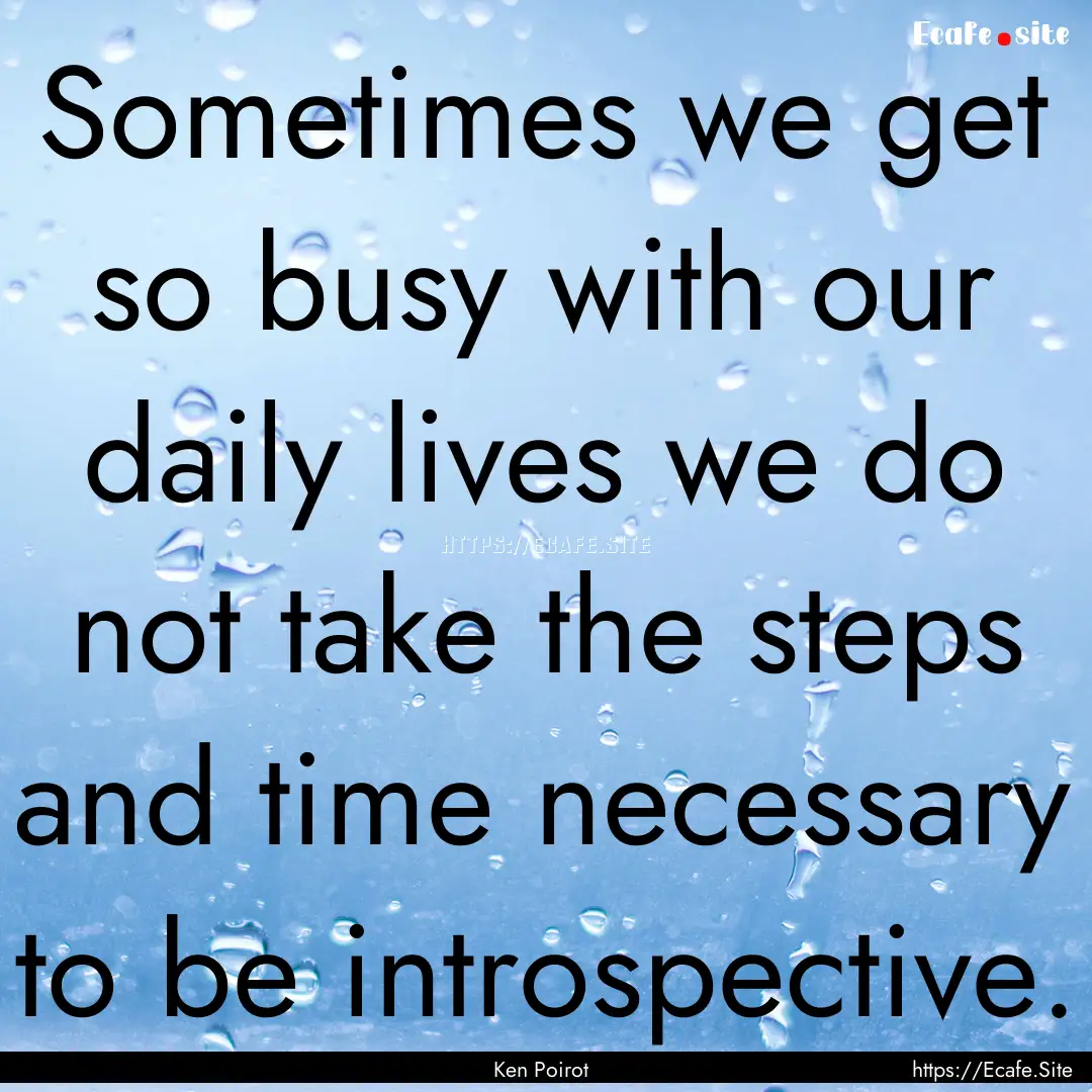 Sometimes we get so busy with our daily lives.... : Quote by Ken Poirot