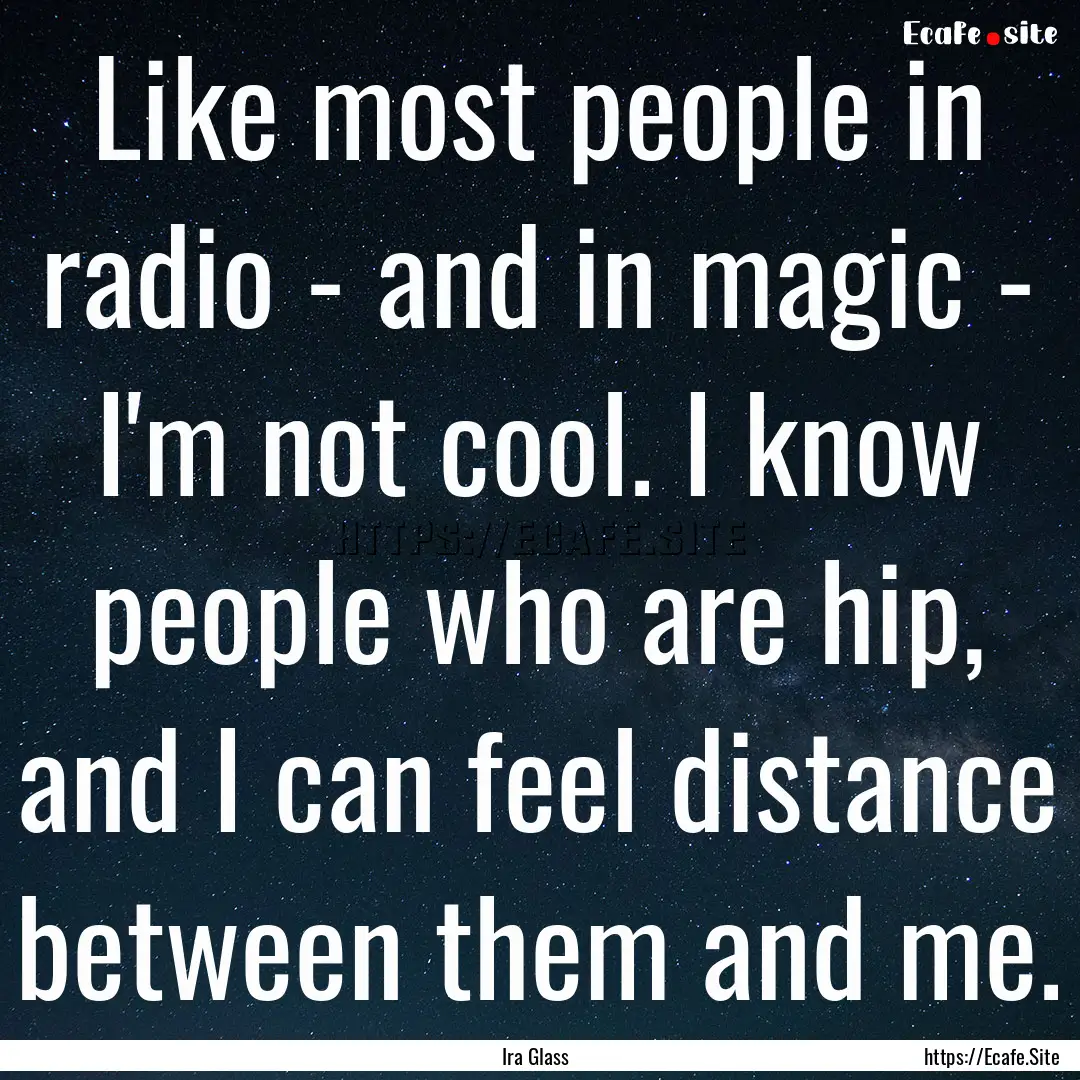 Like most people in radio - and in magic.... : Quote by Ira Glass