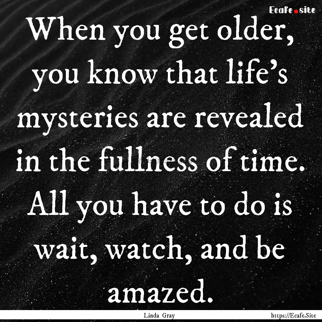 When you get older, you know that life’s.... : Quote by Linda Gray