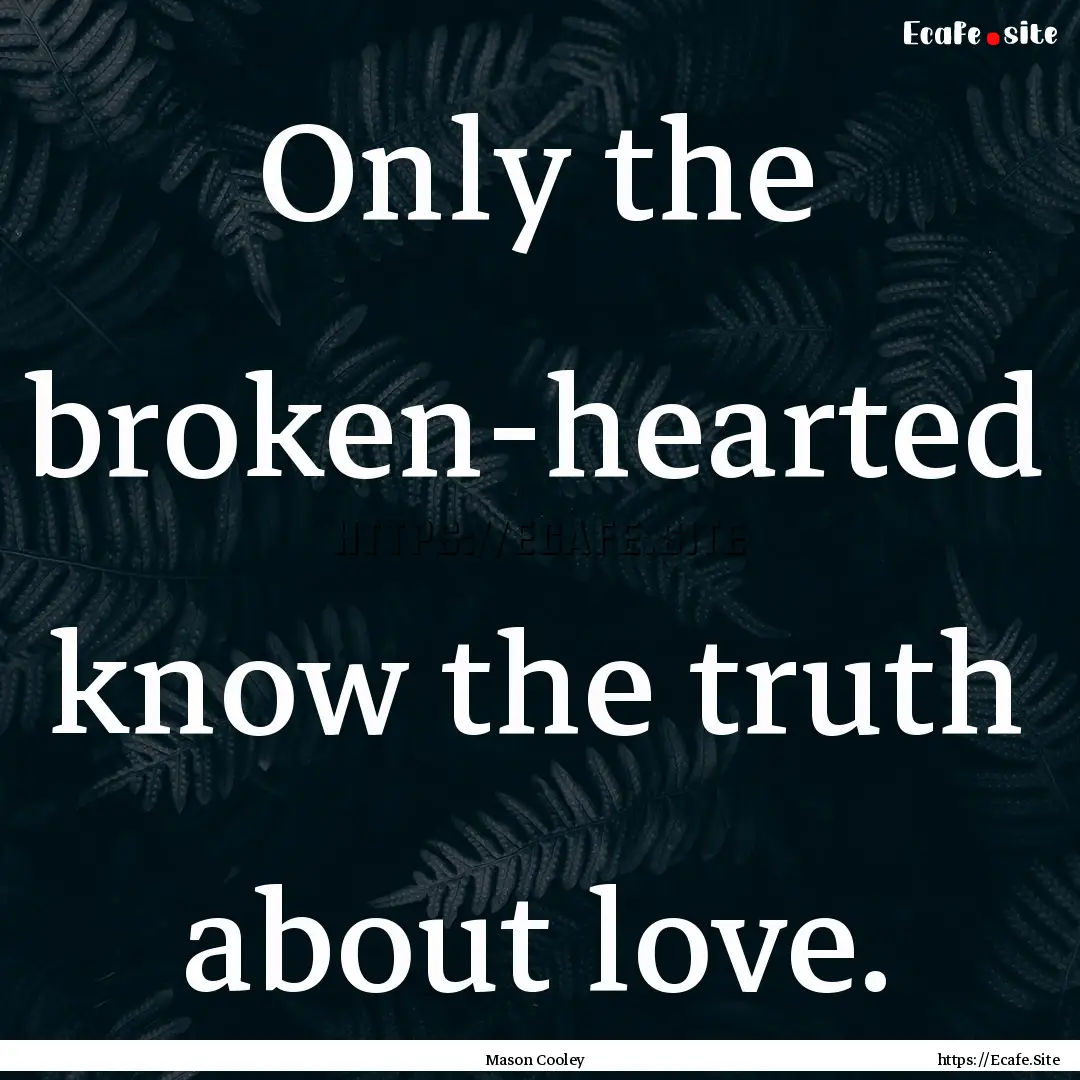 Only the broken-hearted know the truth about.... : Quote by Mason Cooley