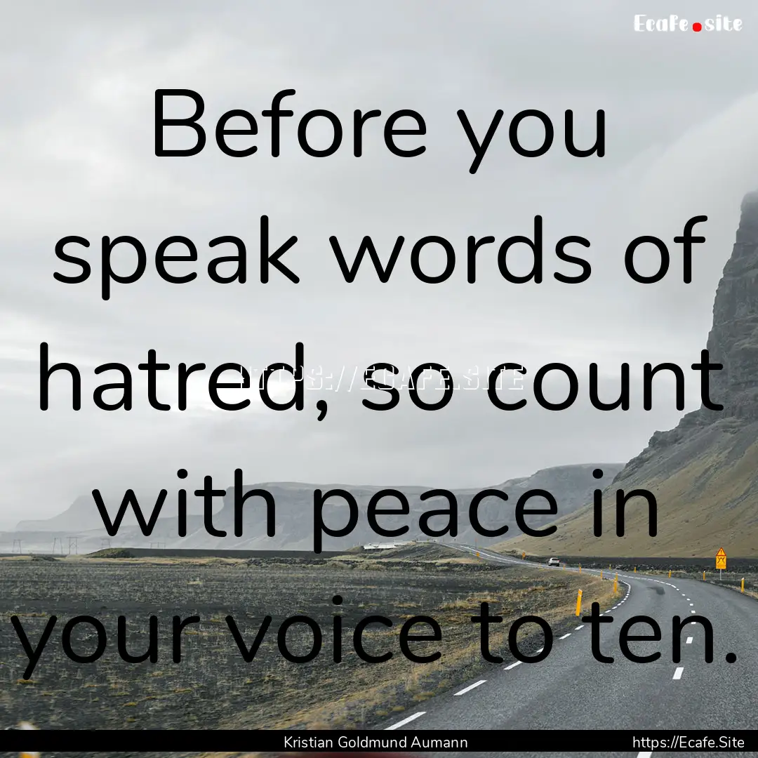 Before you speak words of hatred, so count.... : Quote by Kristian Goldmund Aumann