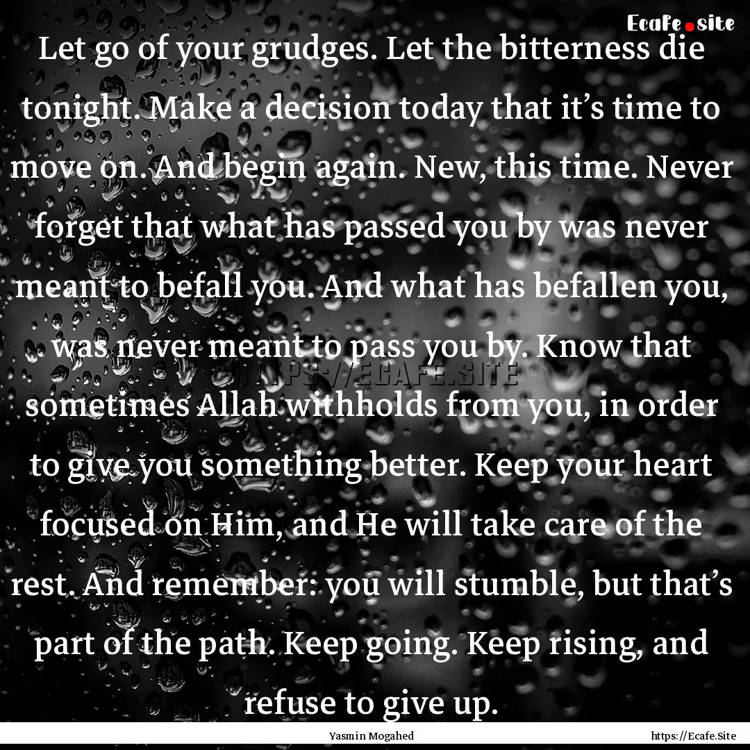 Let go of your grudges. Let the bitterness.... : Quote by Yasmin Mogahed