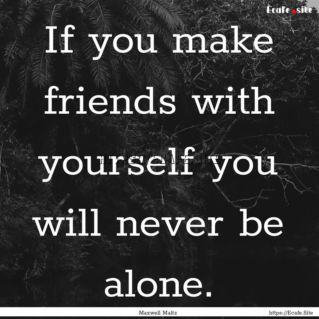 If you make friends with yourself you will.... : Quote by Maxwell Maltz