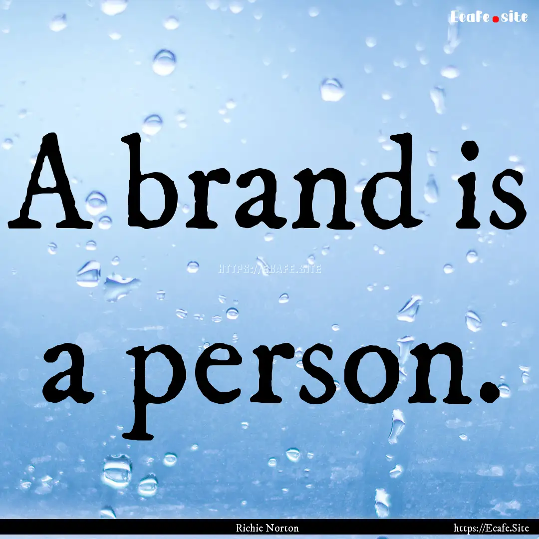 A brand is a person. : Quote by Richie Norton