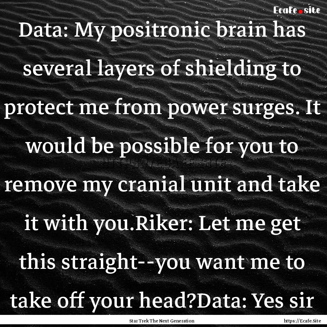 Data: My positronic brain has several layers.... : Quote by Star Trek The Next Generation