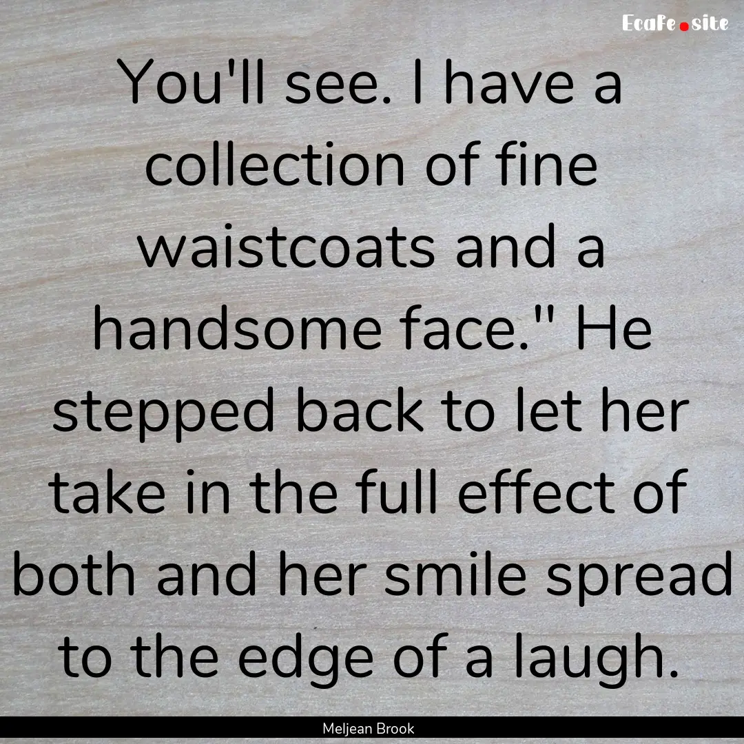 You'll see. I have a collection of fine waistcoats.... : Quote by Meljean Brook