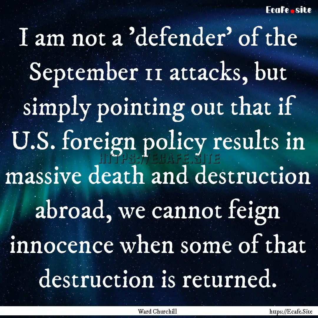 I am not a 'defender' of the September 11.... : Quote by Ward Churchill