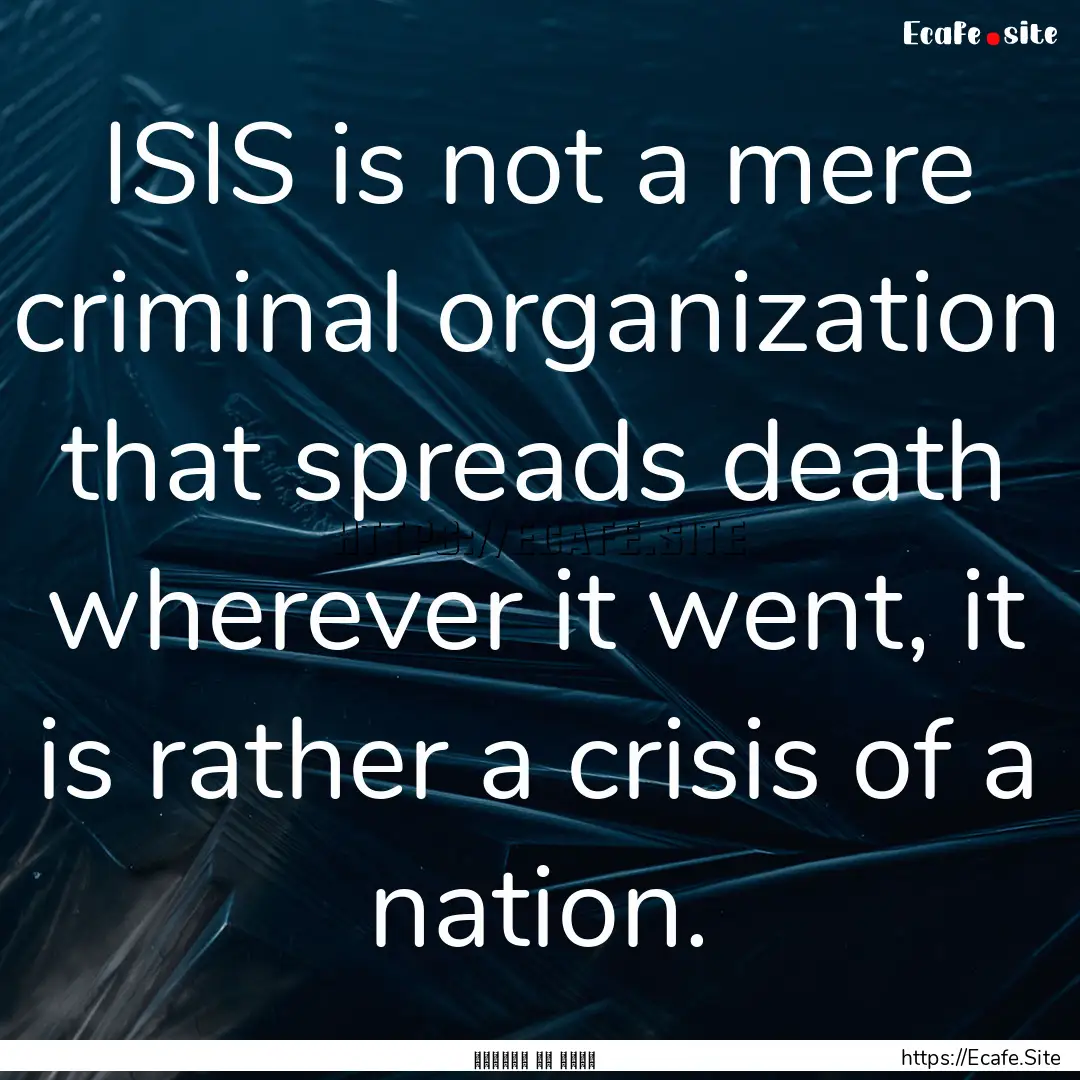 ISIS is not a mere criminal organization.... : Quote by مُضر آل أحميّد