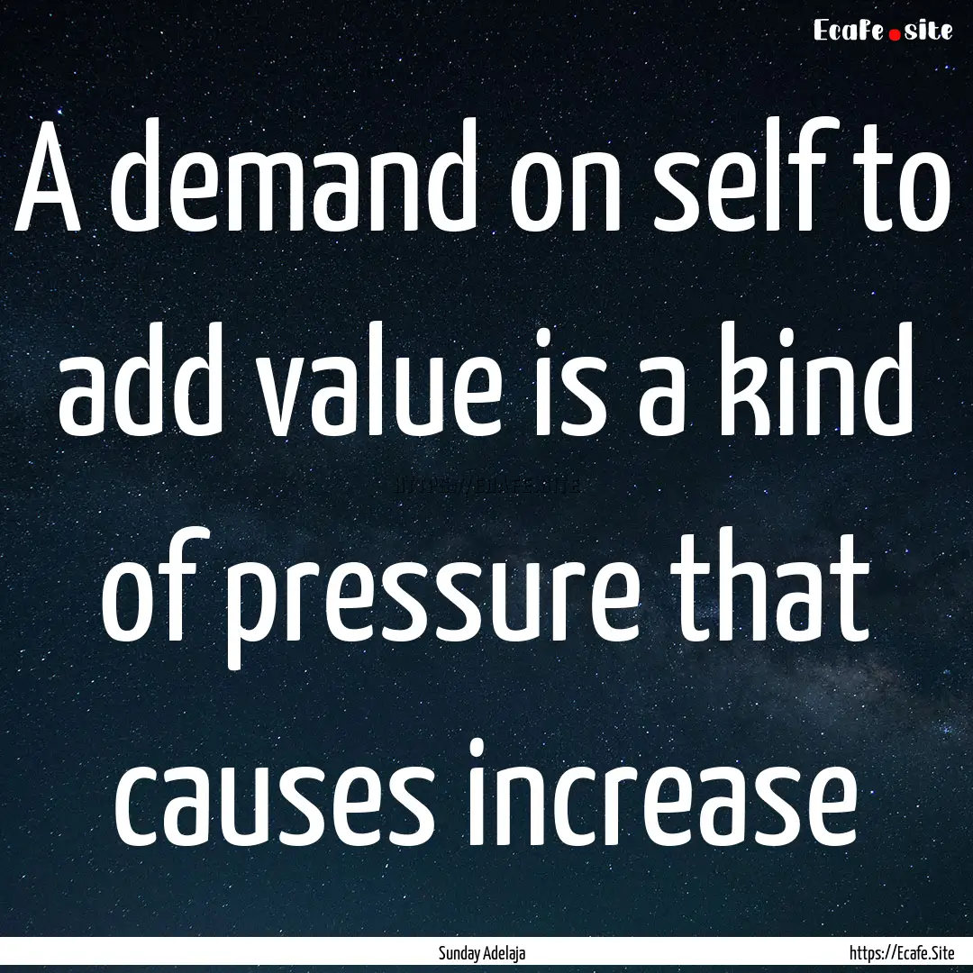 A demand on self to add value is a kind of.... : Quote by Sunday Adelaja