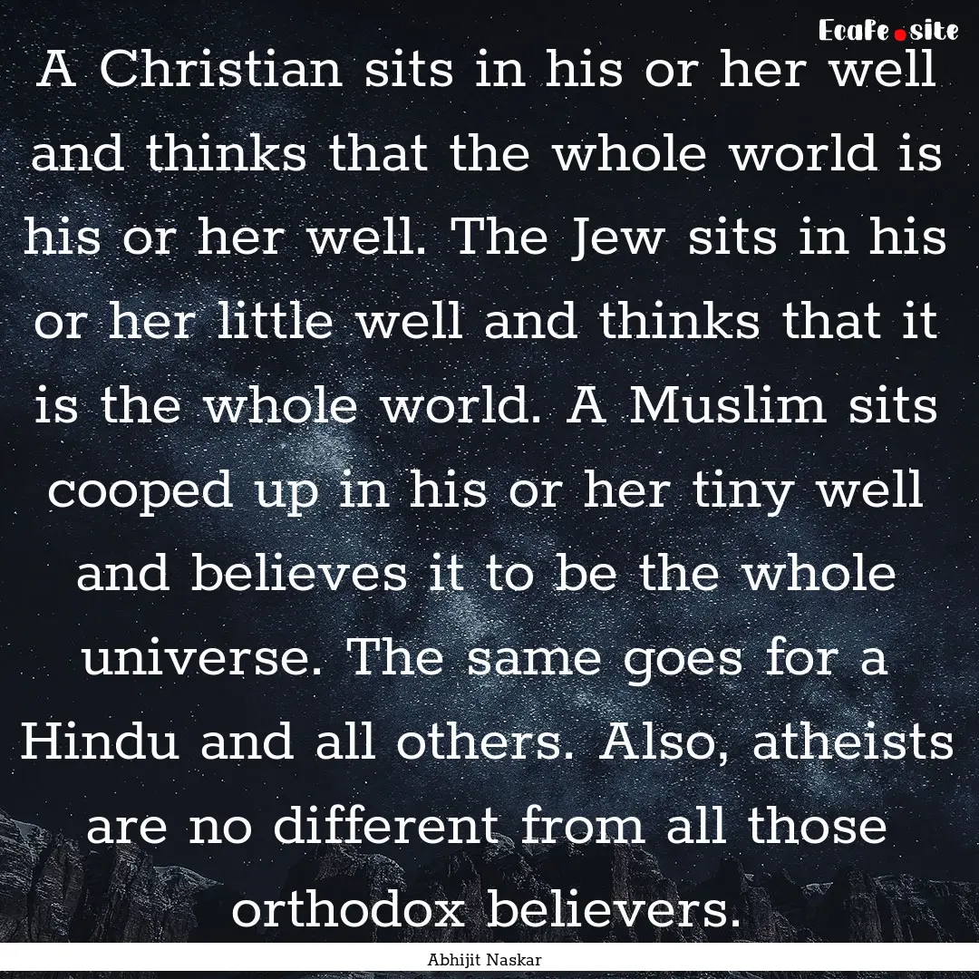 A Christian sits in his or her well and thinks.... : Quote by Abhijit Naskar