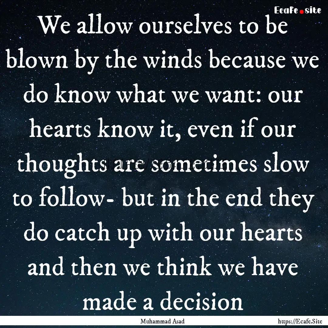 We allow ourselves to be blown by the winds.... : Quote by Muhammad Asad