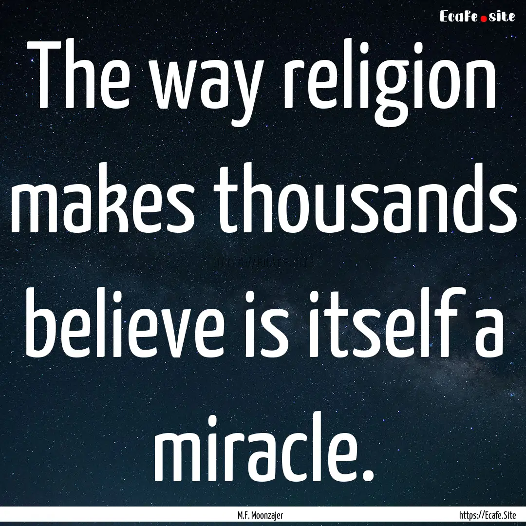 The way religion makes thousands believe.... : Quote by M.F. Moonzajer