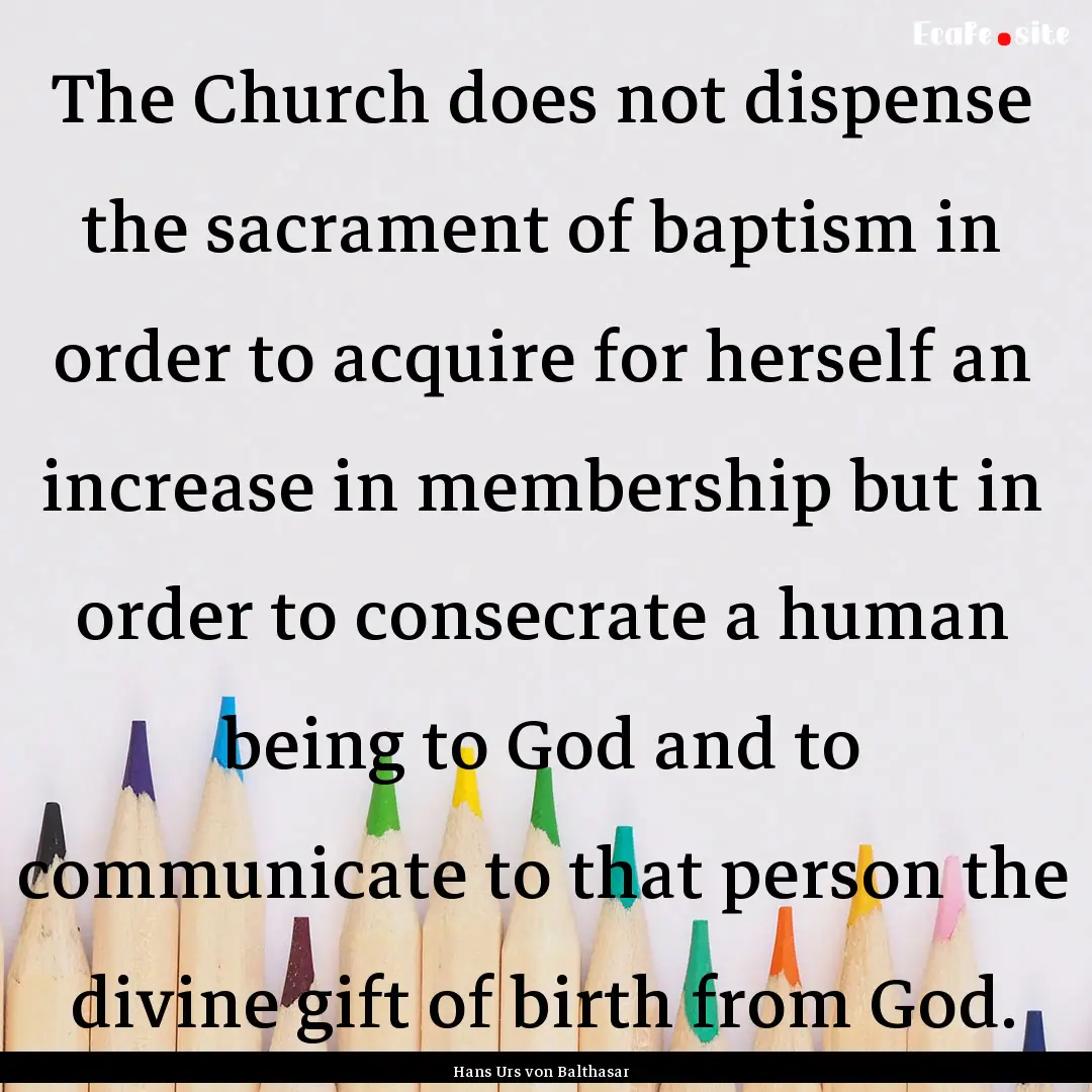 The Church does not dispense the sacrament.... : Quote by Hans Urs von Balthasar