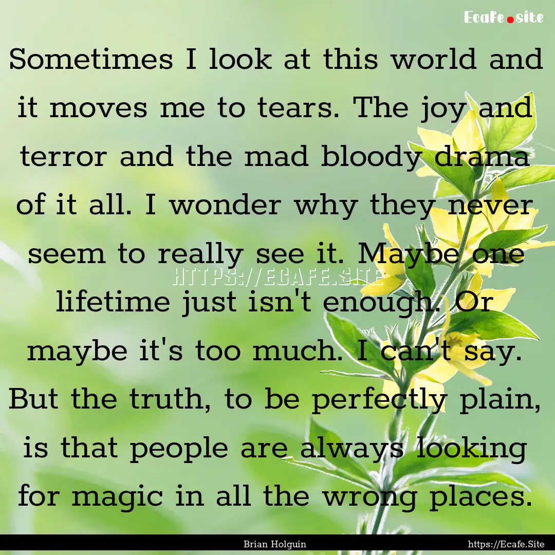 Sometimes I look at this world and it moves.... : Quote by Brian Holguin