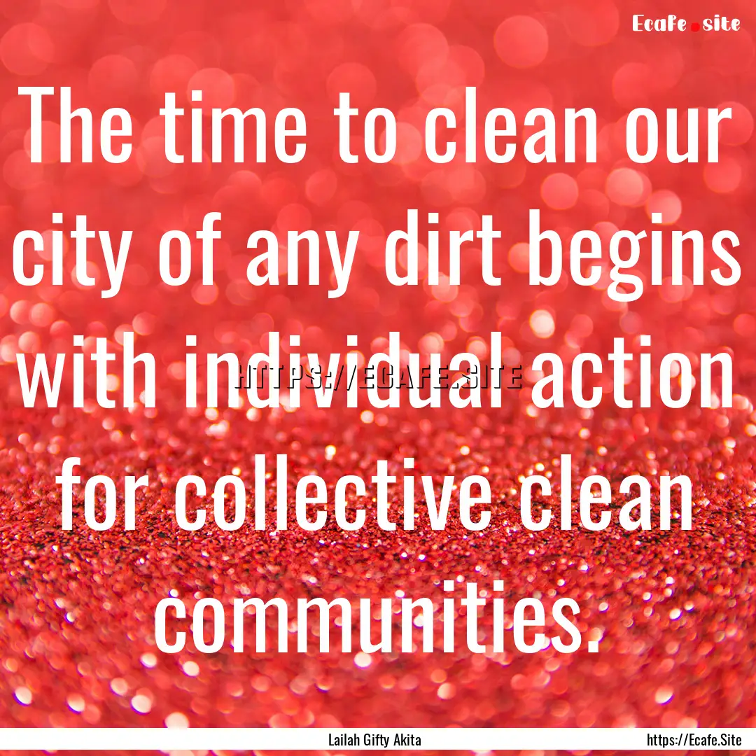 The time to clean our city of any dirt begins.... : Quote by Lailah Gifty Akita