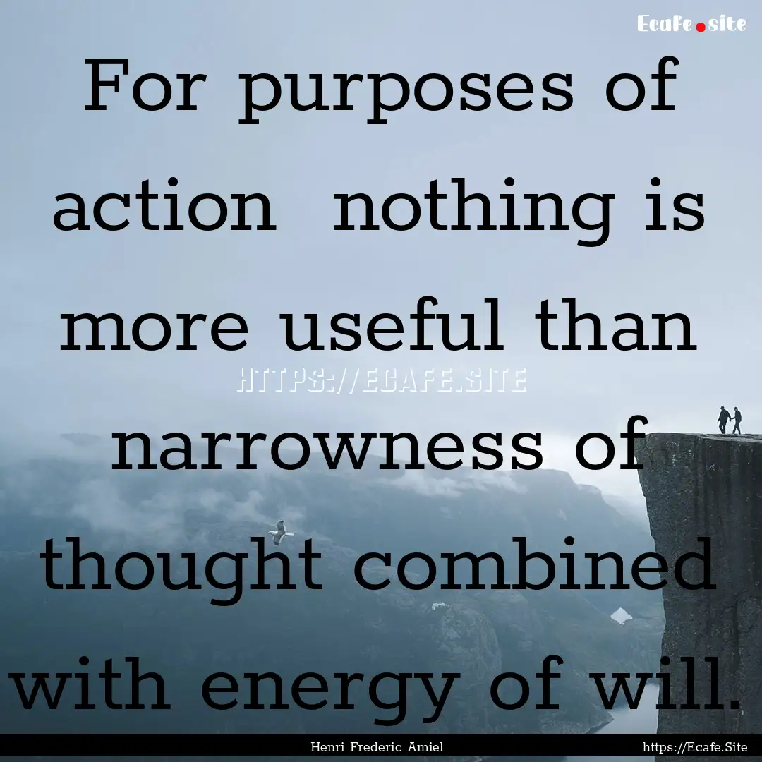 For purposes of action nothing is more useful.... : Quote by Henri Frederic Amiel