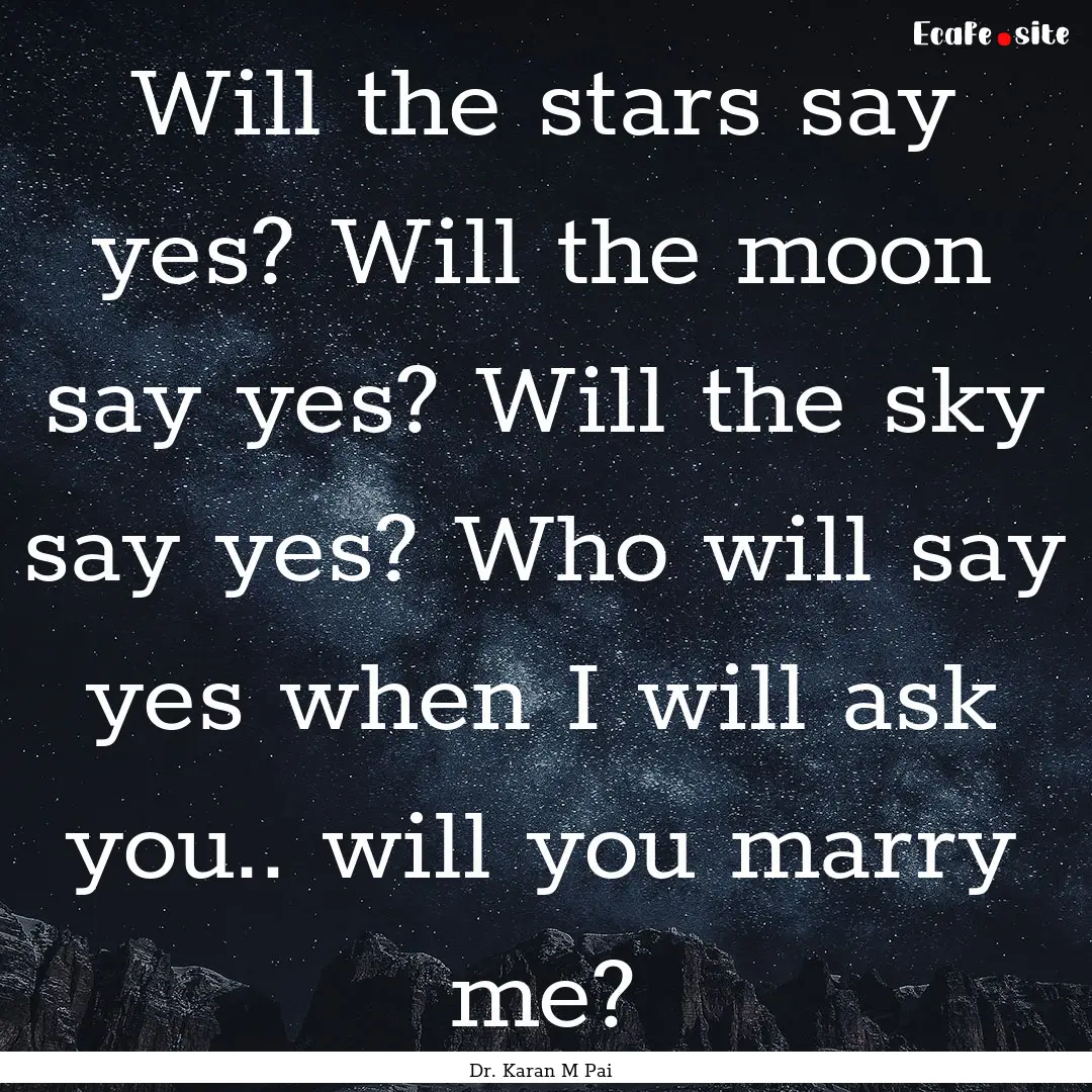 Will the stars say yes? Will the moon say.... : Quote by Dr. Karan M Pai