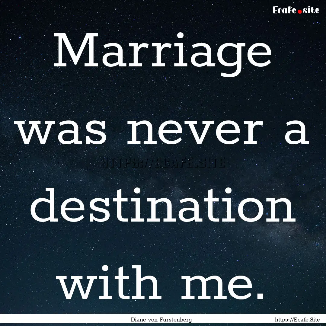 Marriage was never a destination with me..... : Quote by Diane von Furstenberg