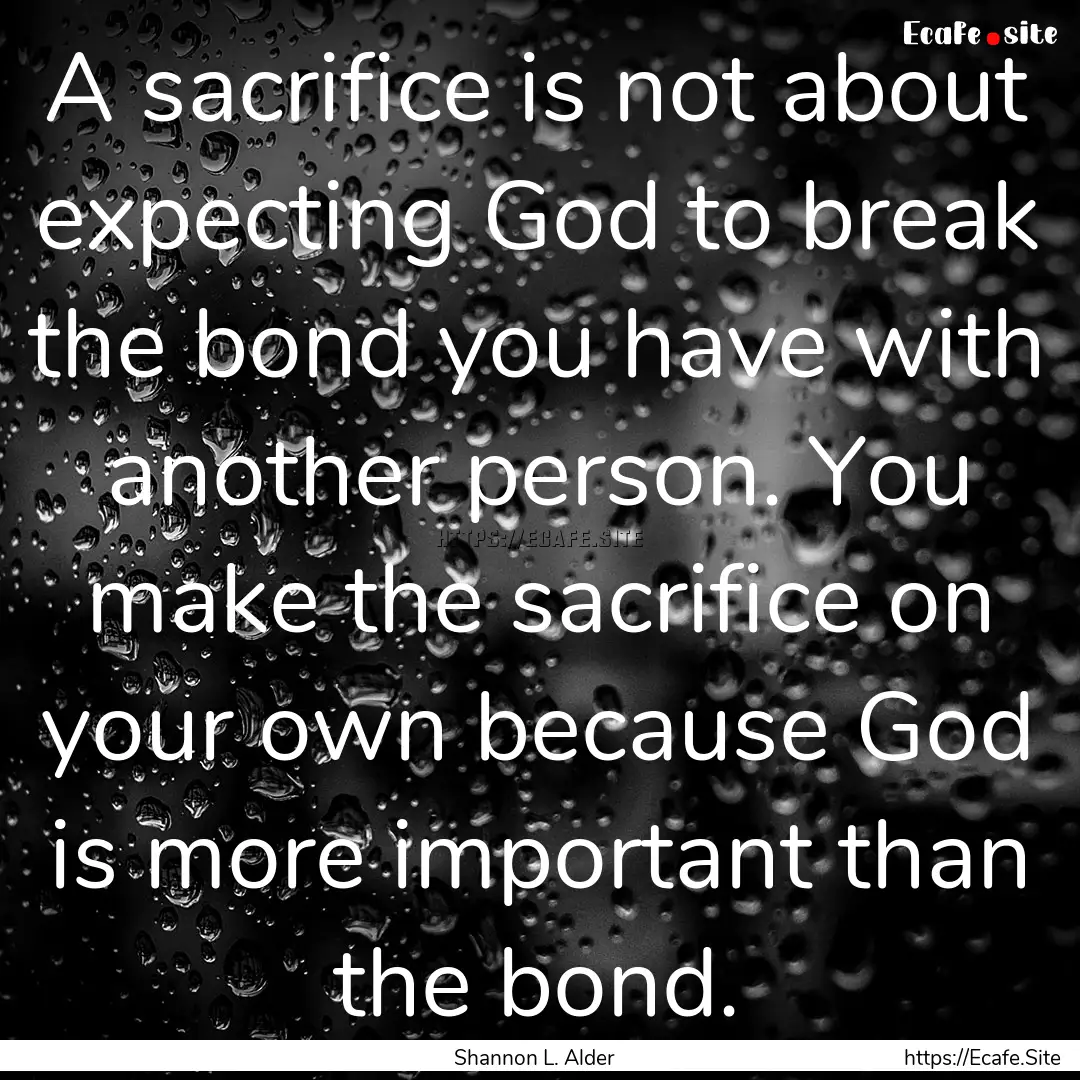 A sacrifice is not about expecting God to.... : Quote by Shannon L. Alder