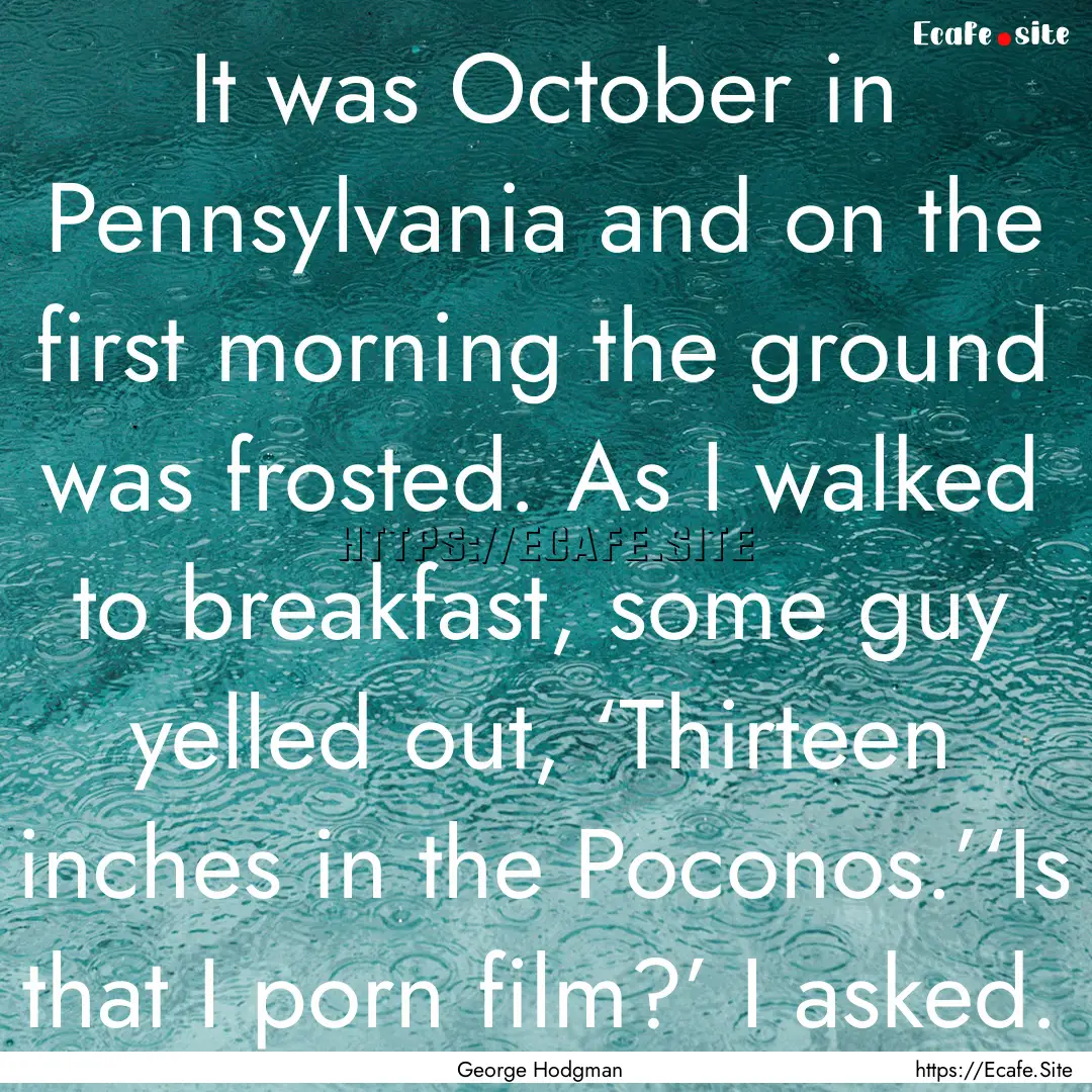 It was October in Pennsylvania and on the.... : Quote by George Hodgman