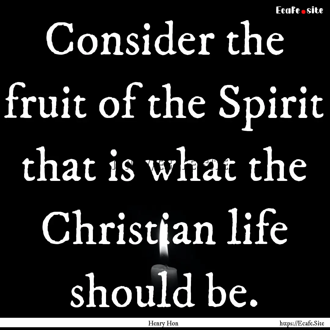 Consider the fruit of the Spirit that is.... : Quote by Henry Hon