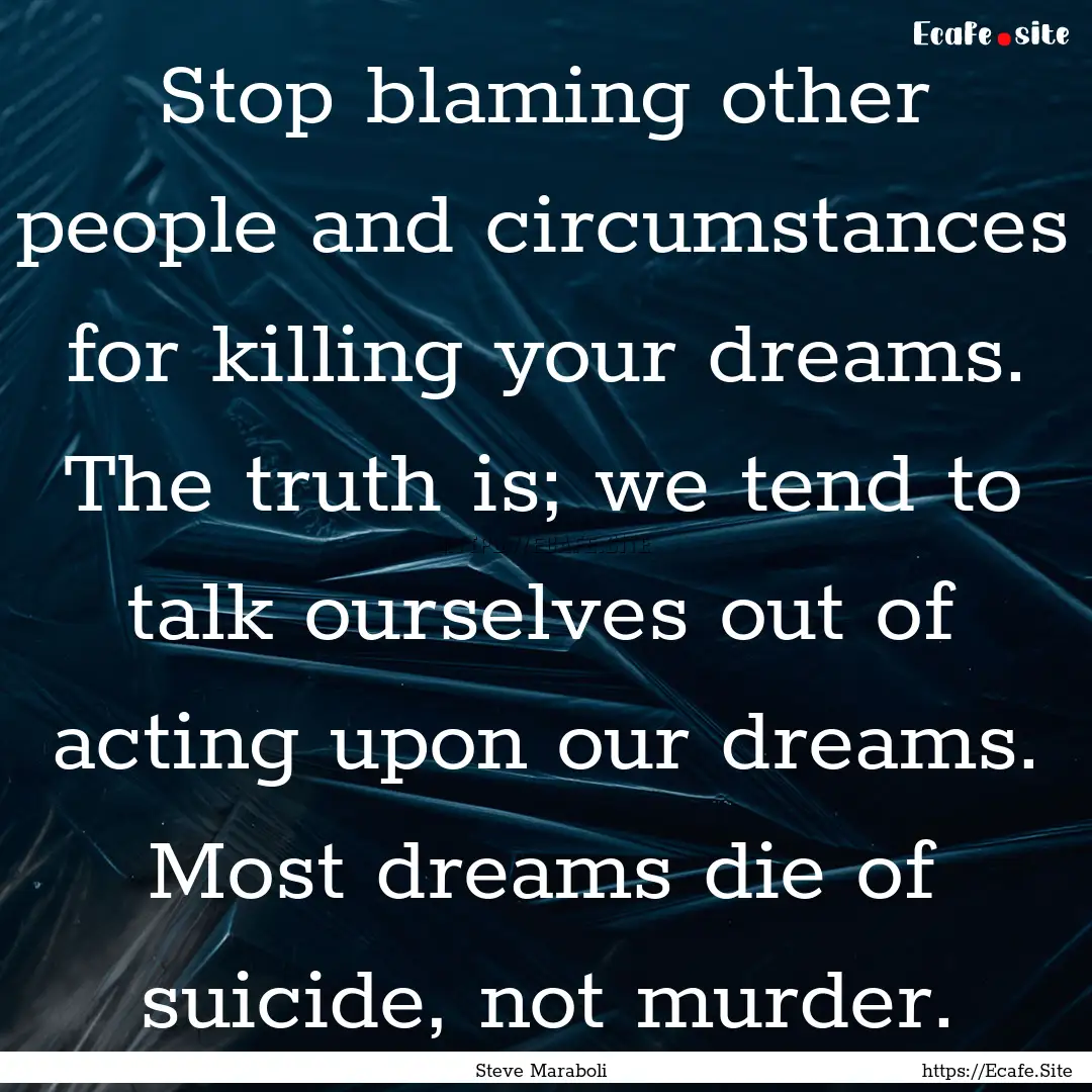 Stop blaming other people and circumstances.... : Quote by Steve Maraboli