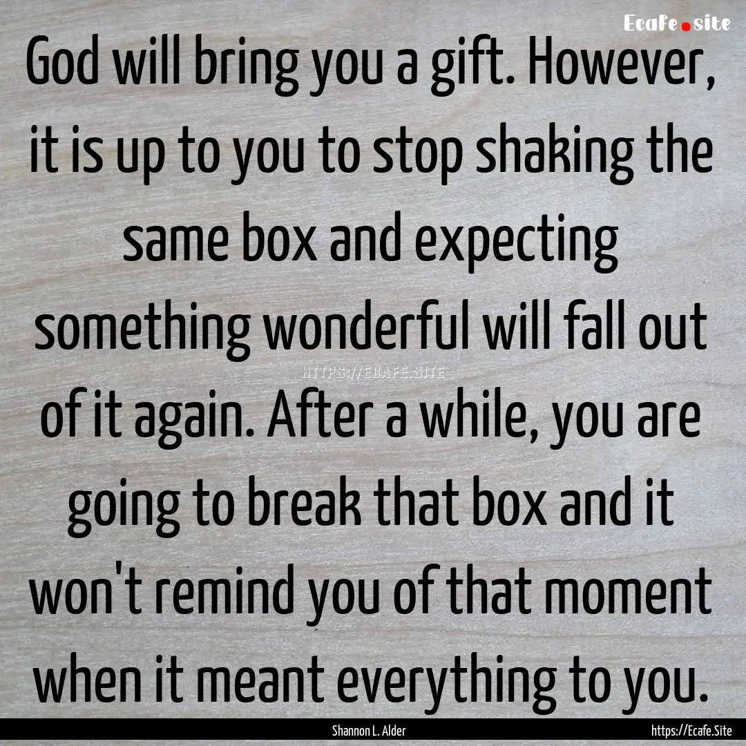 God will bring you a gift. However, it is.... : Quote by Shannon L. Alder