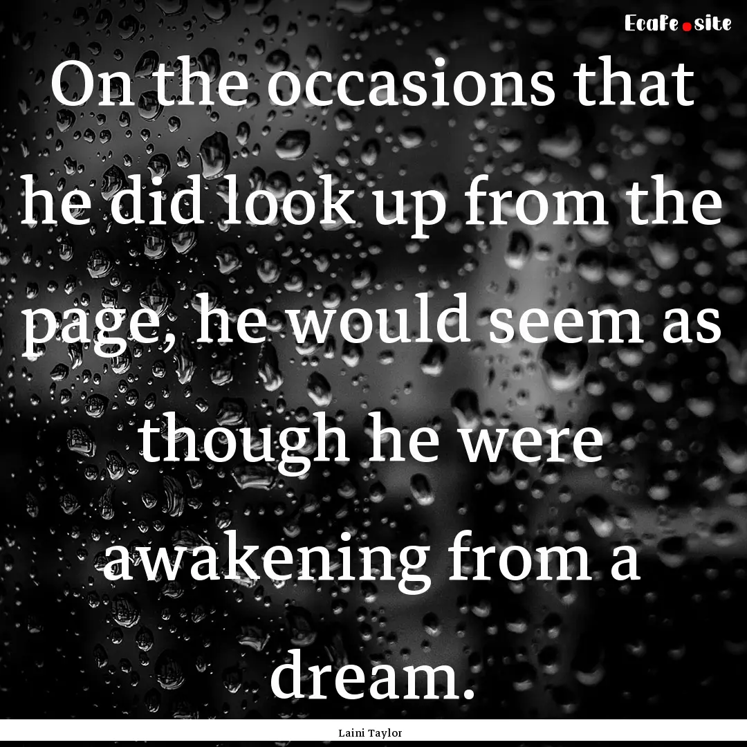 On the occasions that he did look up from.... : Quote by Laini Taylor