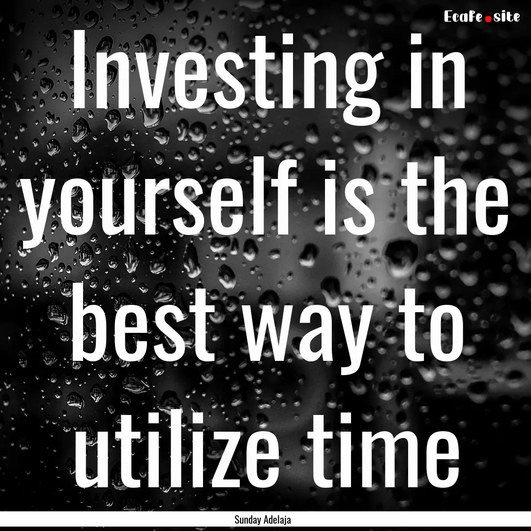 Investing in yourself is the best way to.... : Quote by Sunday Adelaja