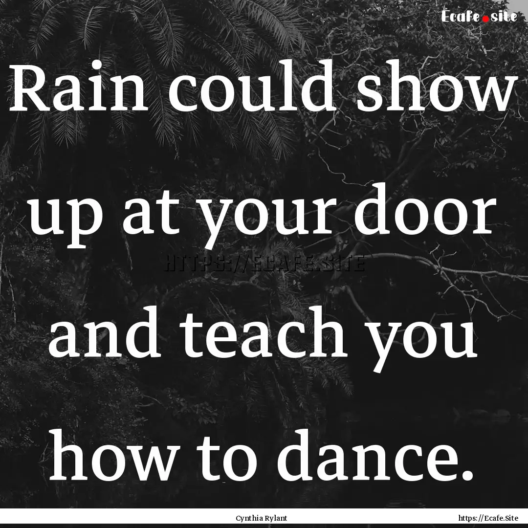 Rain could show up at your door and teach.... : Quote by Cynthia Rylant