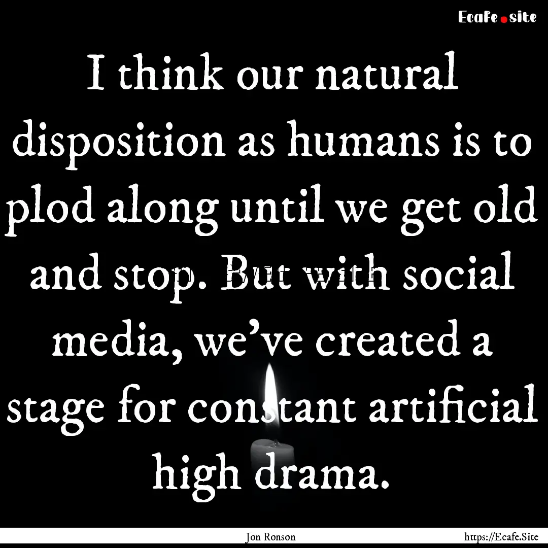 I think our natural disposition as humans.... : Quote by Jon Ronson