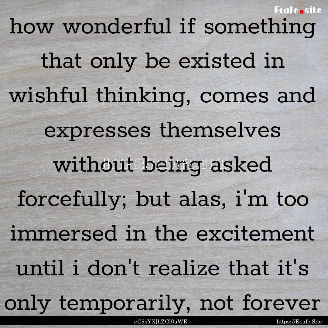 how wonderful if something that only be existed.... : Quote by cG9sYXJhZGl0aWE=