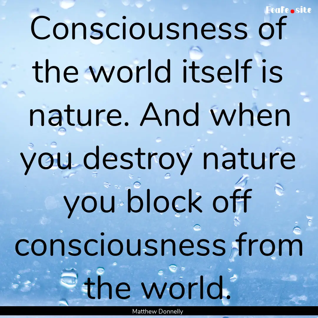 Consciousness of the world itself is nature..... : Quote by Matthew Donnelly