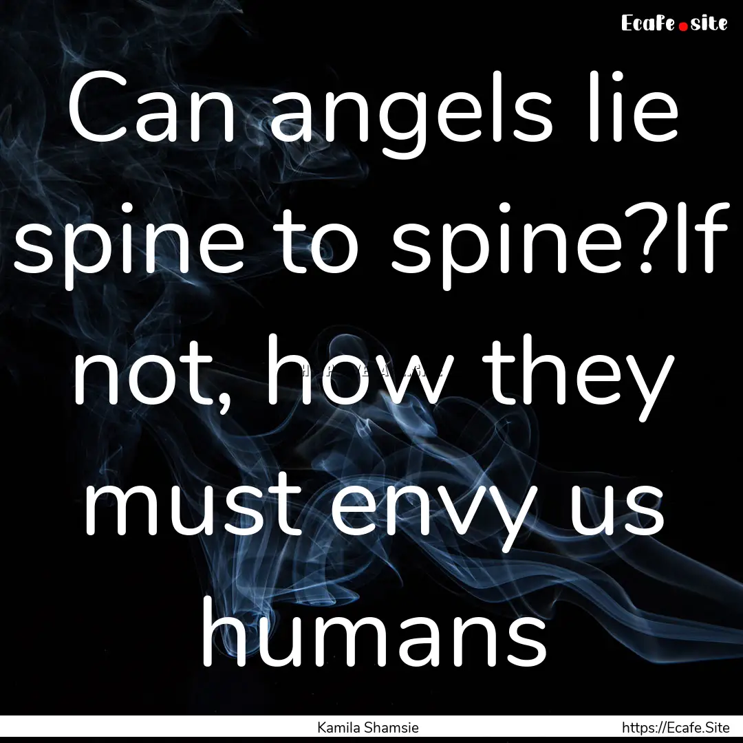 Can angels lie spine to spine?If not, how.... : Quote by Kamila Shamsie